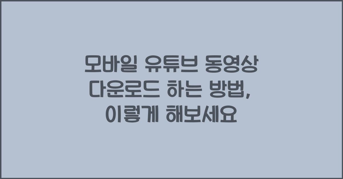 모바일 유튜브 동영상 다운로드 하는 방법