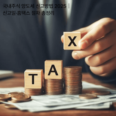 국내주식 양도세 신고방법 2025|신고일·홈택스 절차 총정리
