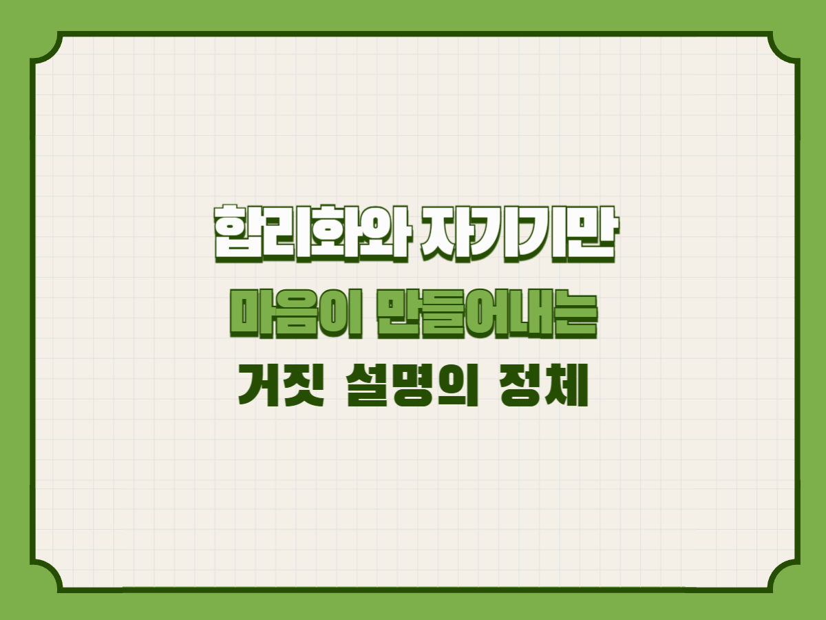 합리화와 자기기만: 마음이 만들어내는 거짓 설명의 정체