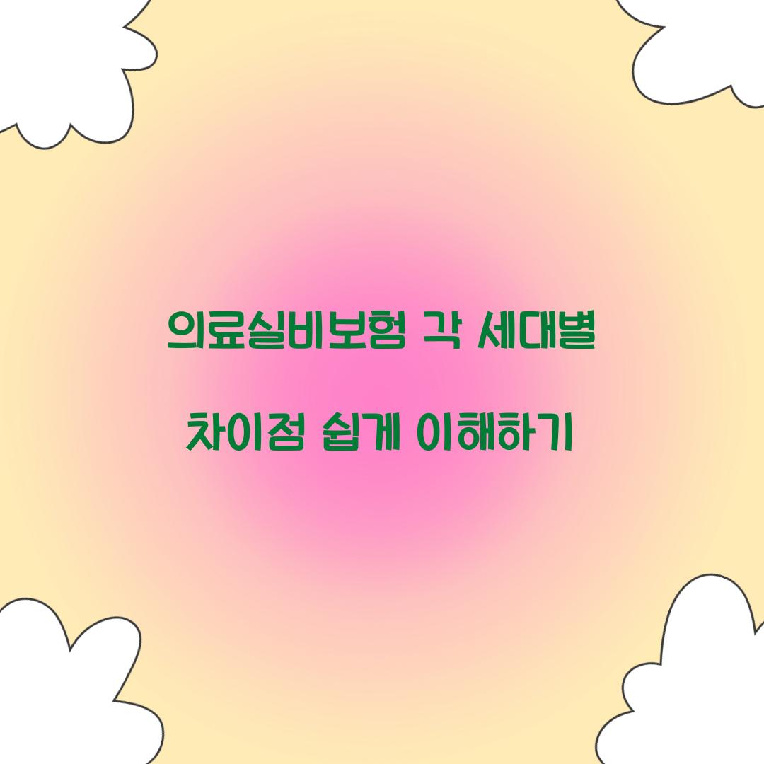 의료실비보험 각 세대별 차이점