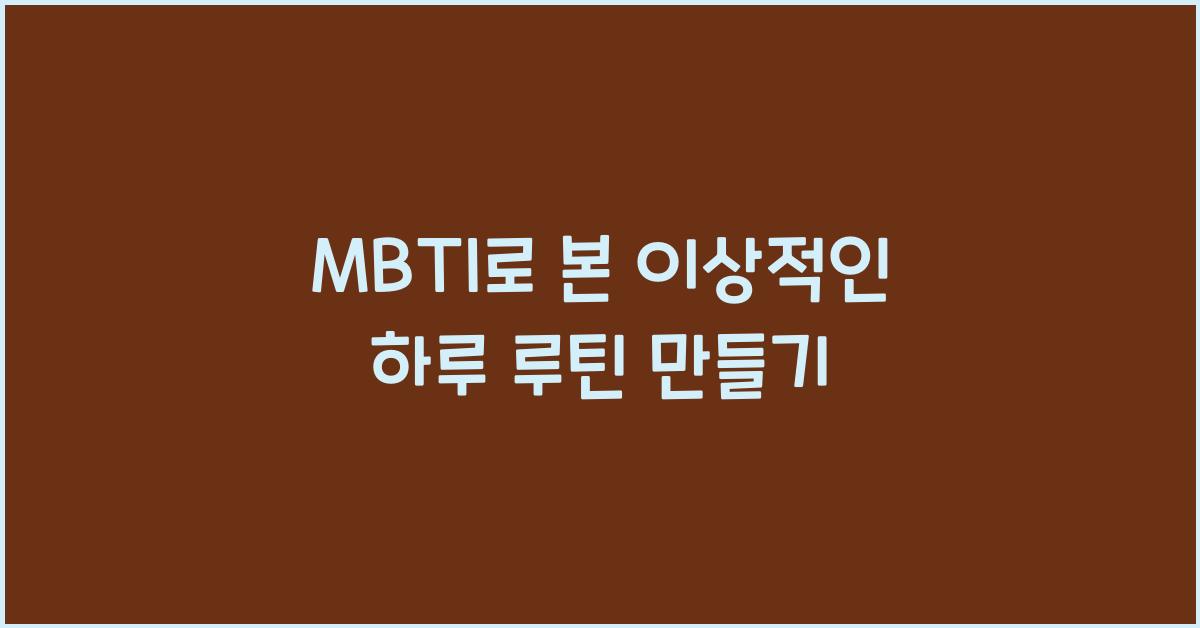MBTI로 본 이상적인 하루 루틴 만들기
