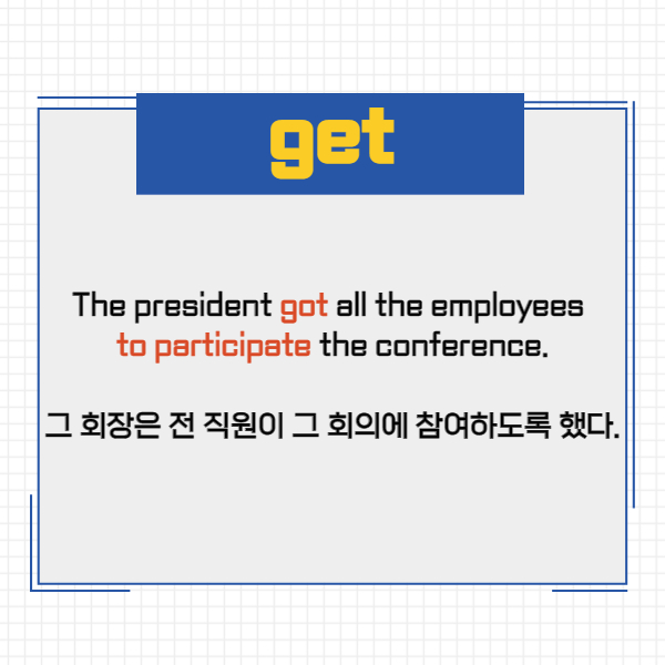 The president got all the employees to participate the conference.
그 회장은 전 직원이 그 회의에 참여하도록 했다.
이 예문에서 준사역동사 get이
과거형 got으로 사용된 걸 볼 수 있네요.
회장이 자신이 아닌 다른 사람에게
어떠한 행동을 하도록 시키는 것이죠.
그렇기 때문에 사역의 역할을
하는 동사를 넣어 문장이 만들어졌네요.