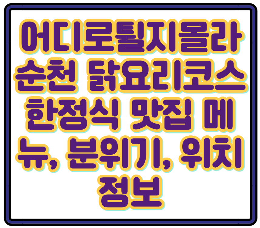 어디로튈지몰라 순천 닭요리코스 한정식 맛집 메뉴, 분위기, 위치정보 주문 어튈라