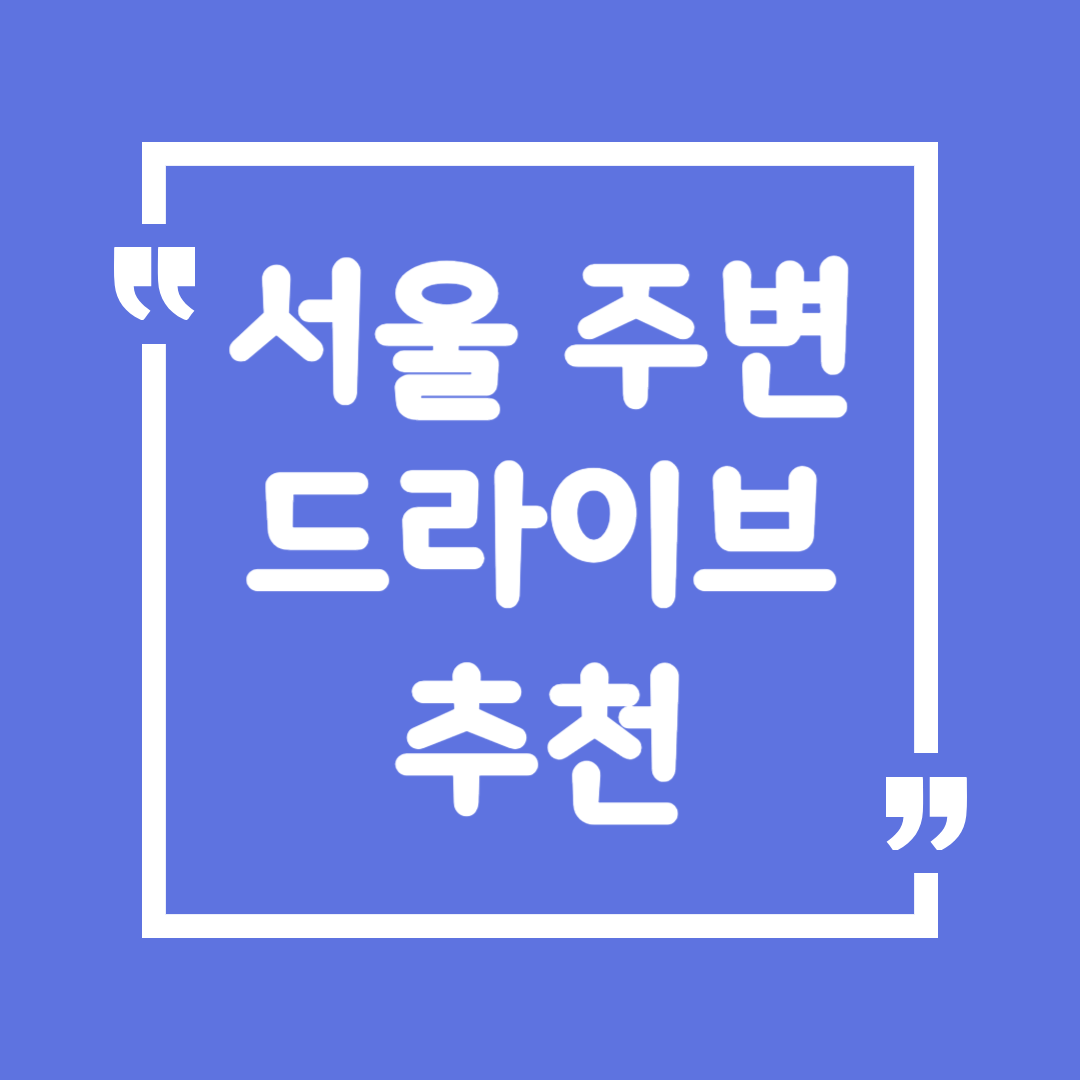 서울 주변 드라이브 추천