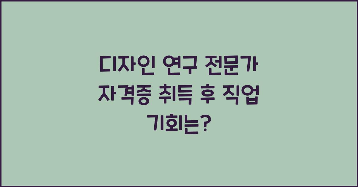 디자인 연구 전문가 자격증 취득 후 직업 기회