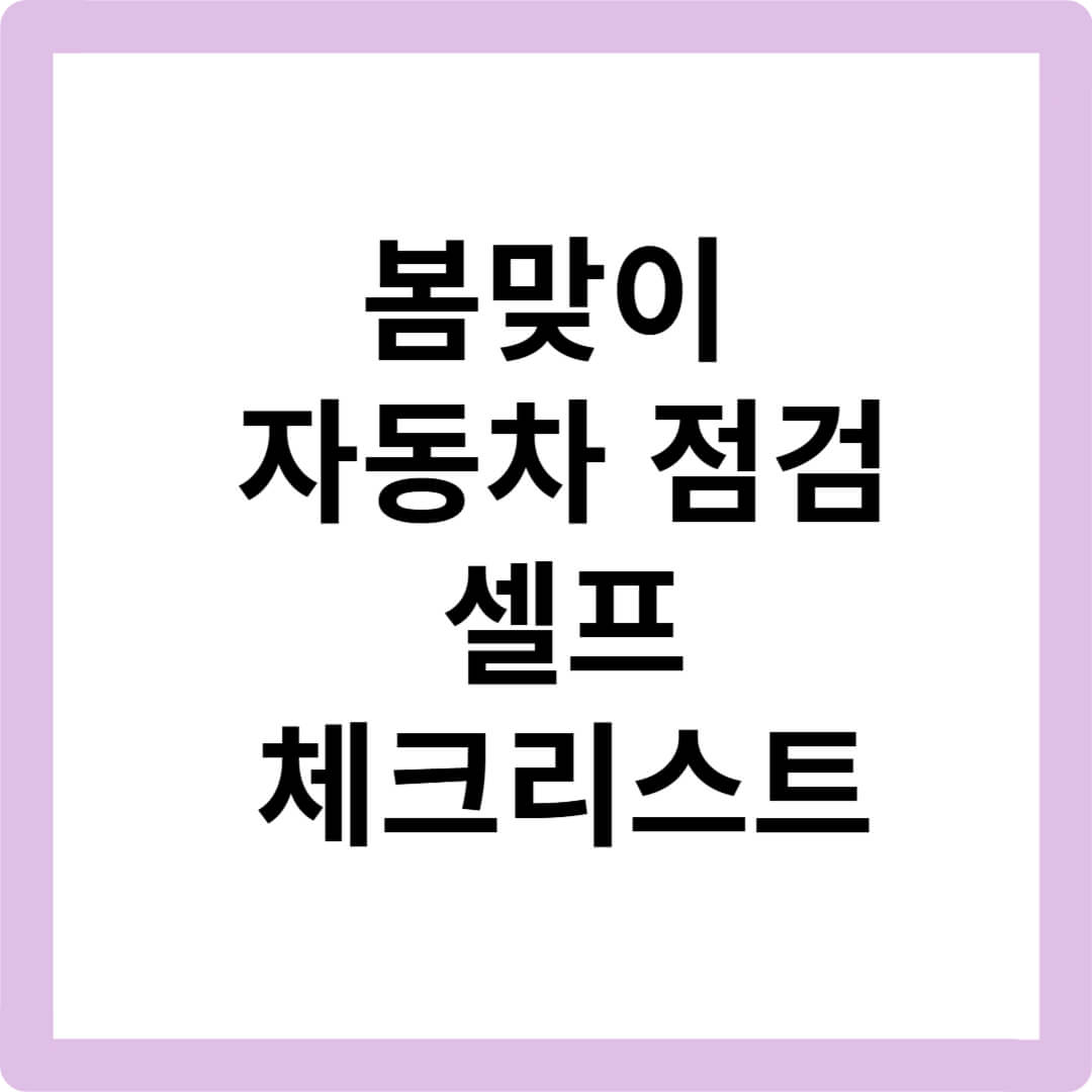 봄맞이-자동차-점검-타이어-마모한계선-자동차-타이어-교체-시기-에어컨-필터-교체-배터리-점검-자동차-셀프-점검-자동차-점검-체크리스트-자동차-정비-자동차-관리-팁