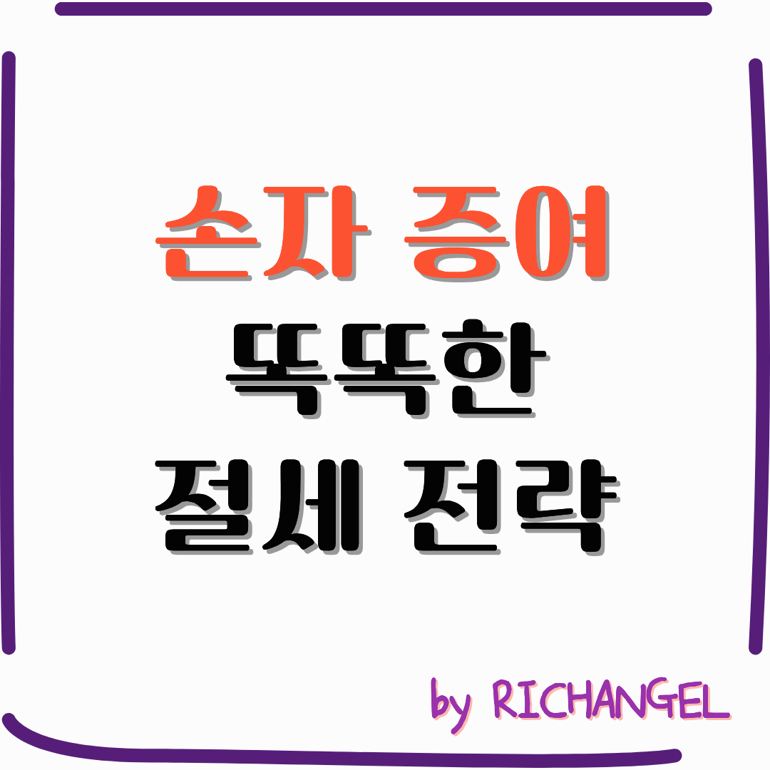 손자 증여 똑똑한 절세 전략