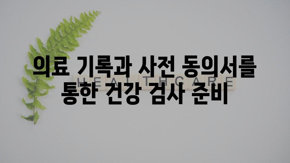 의료 기록과 사전 동의서를 통한 건강 검사 준비