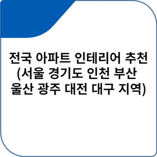 전국 아파트 인테리어 추천(서울 경기도 인천 부산 울산 광주 대전 대구 지역)
