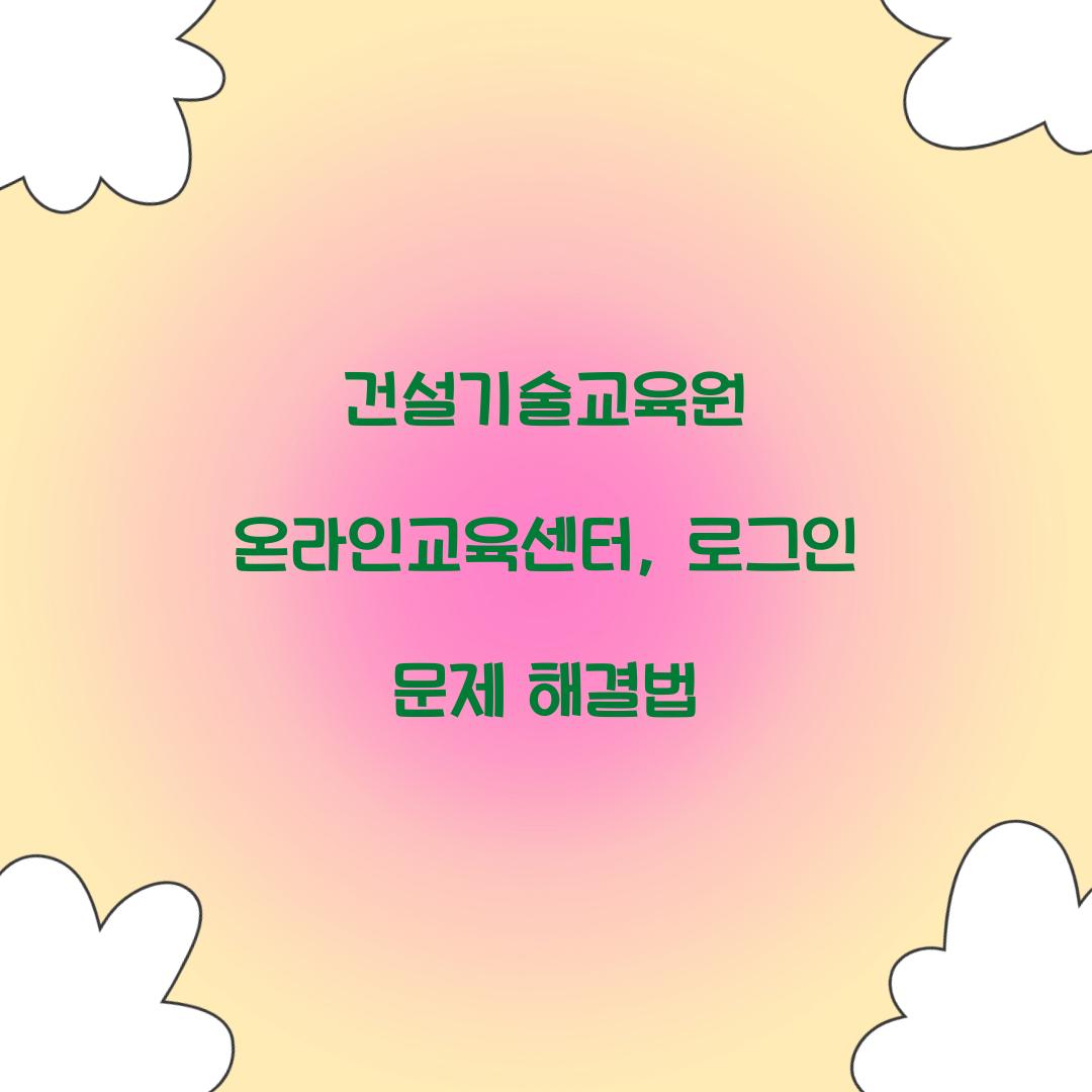 건설기술교육원 온라인교육센터, 로그인 문제 해결법