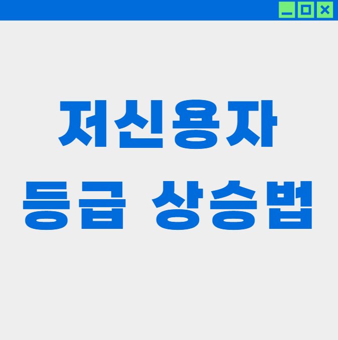 저신용자 신용등급 올리는 현실적 방법 6가지