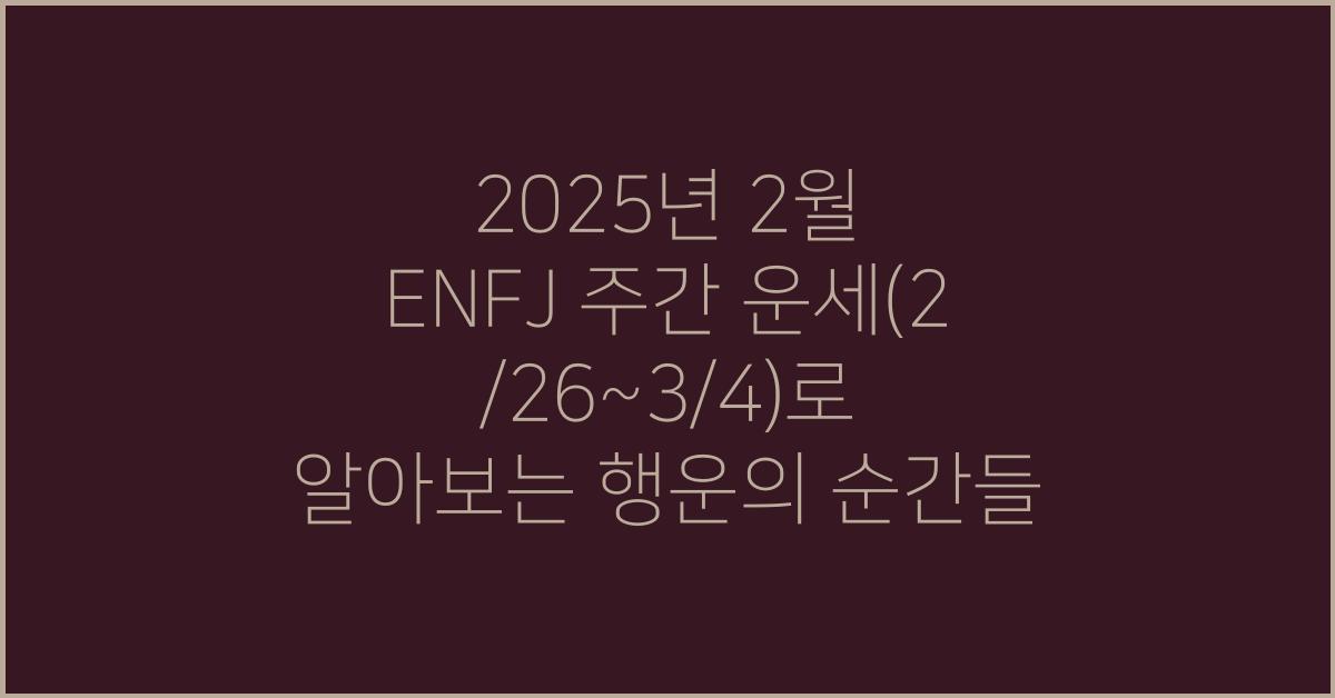 2025년 2월 ENFJ 주간 운세(2/26~3/4)
