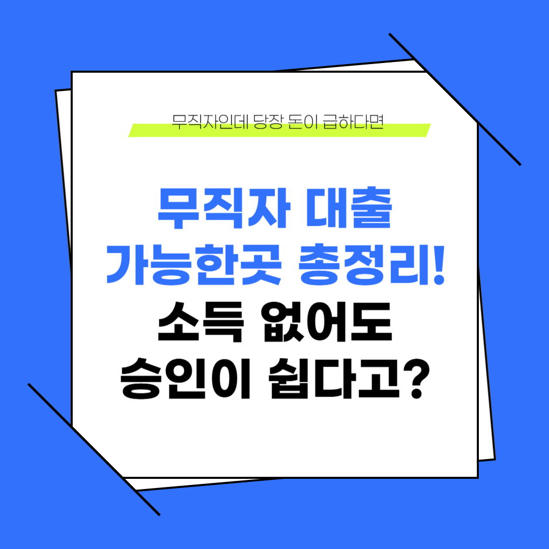 무직자 대출 가능한 곳 총정리! 소득 없어도 승인 쉬운 곳은?