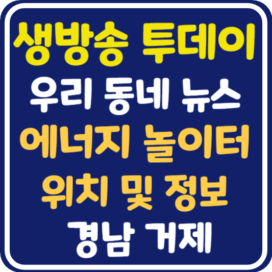 생방송 투데이 거제 에너지 놀이터 위치 및 정보 : 우리 동네 뉴스