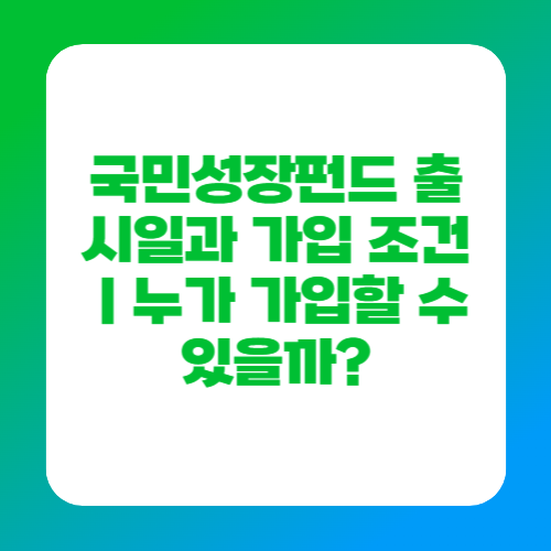 국민성장펀드 출시일과 가입 조건｜누가 가입할 수 있을까?