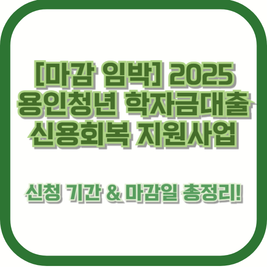 [마감 임박] 2025 용인청년 학자금대출 신용회복 지원사업 신청 기간 &amp; 마감일 총정리!