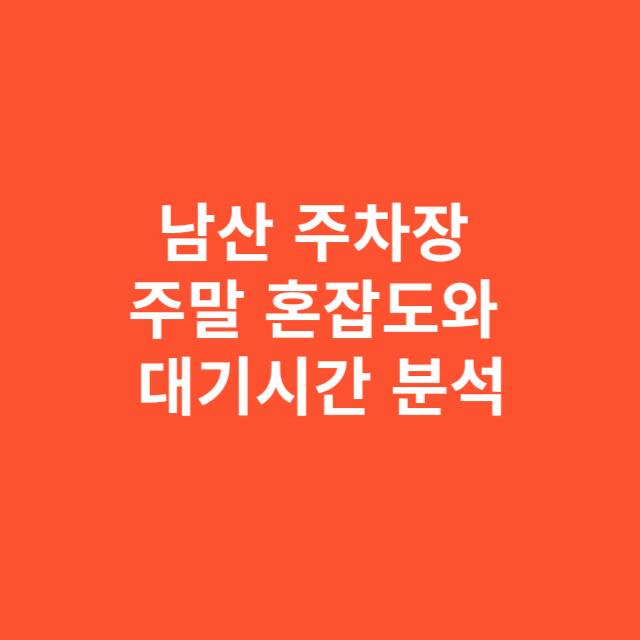 남산 주차장 주말 혼잡도와 대기시간 분석