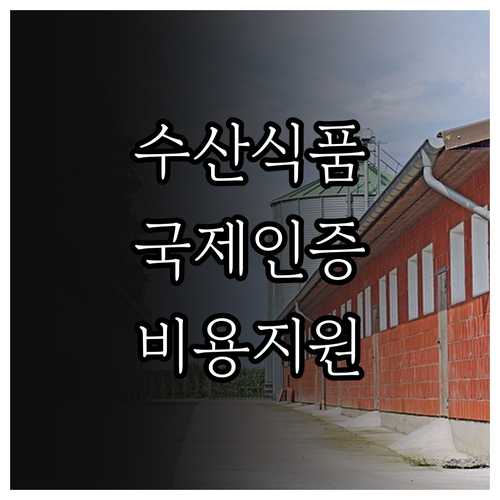 2025 수산식품 국제인증 지원: 할..