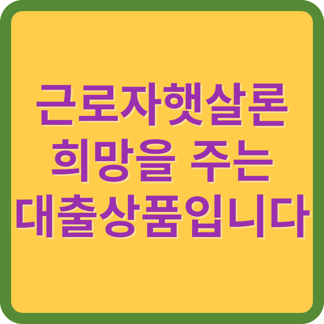 근로자햇살론, 희망을 주는 대출상품입니다.
