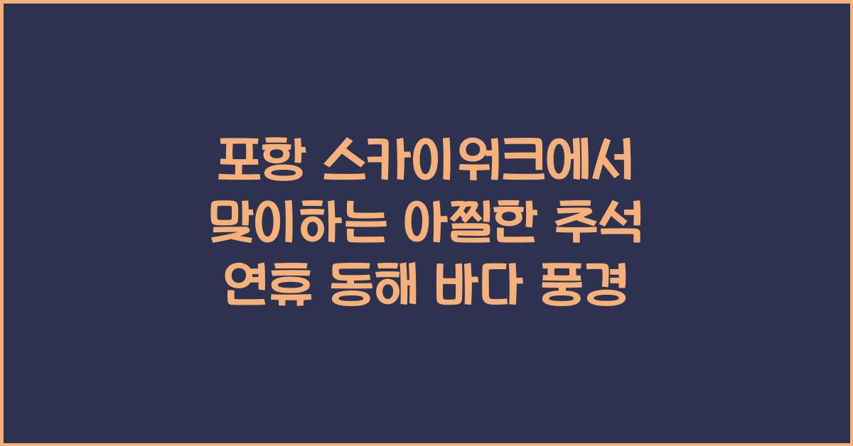 포항 스카이워크, 추석 연휴 동해 바다 풍경 감상하며 아찔한 경험