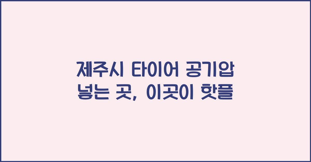 제주시 타이어 공기압 넣는 곳 