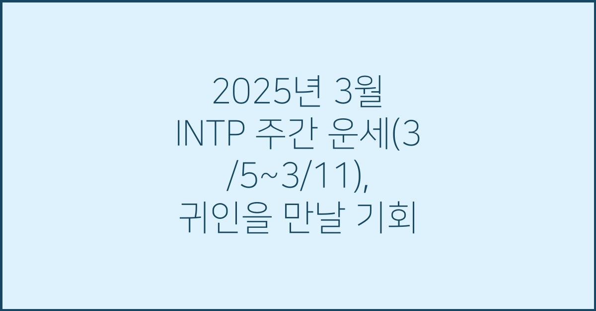 2025년 3월 INTP 주간 운세(3/5~3/11)