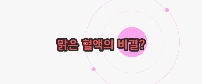 피를 맑게 해주는 음식 한 번 정리해볼까요