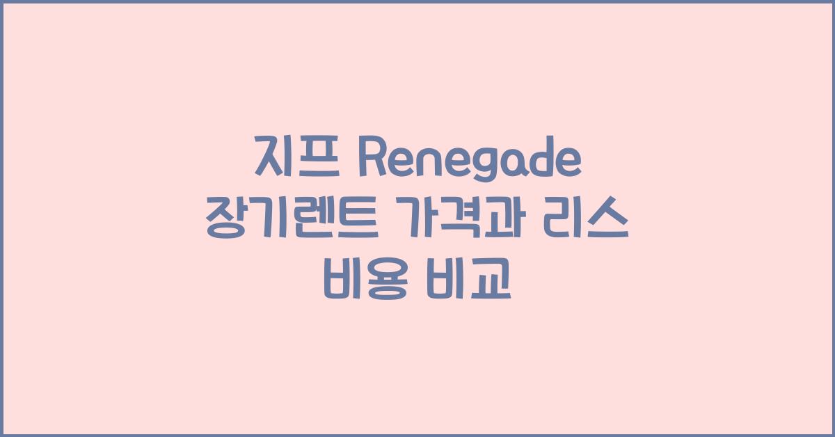 지프 Renegade 장기렌트 가격, 리스 비용