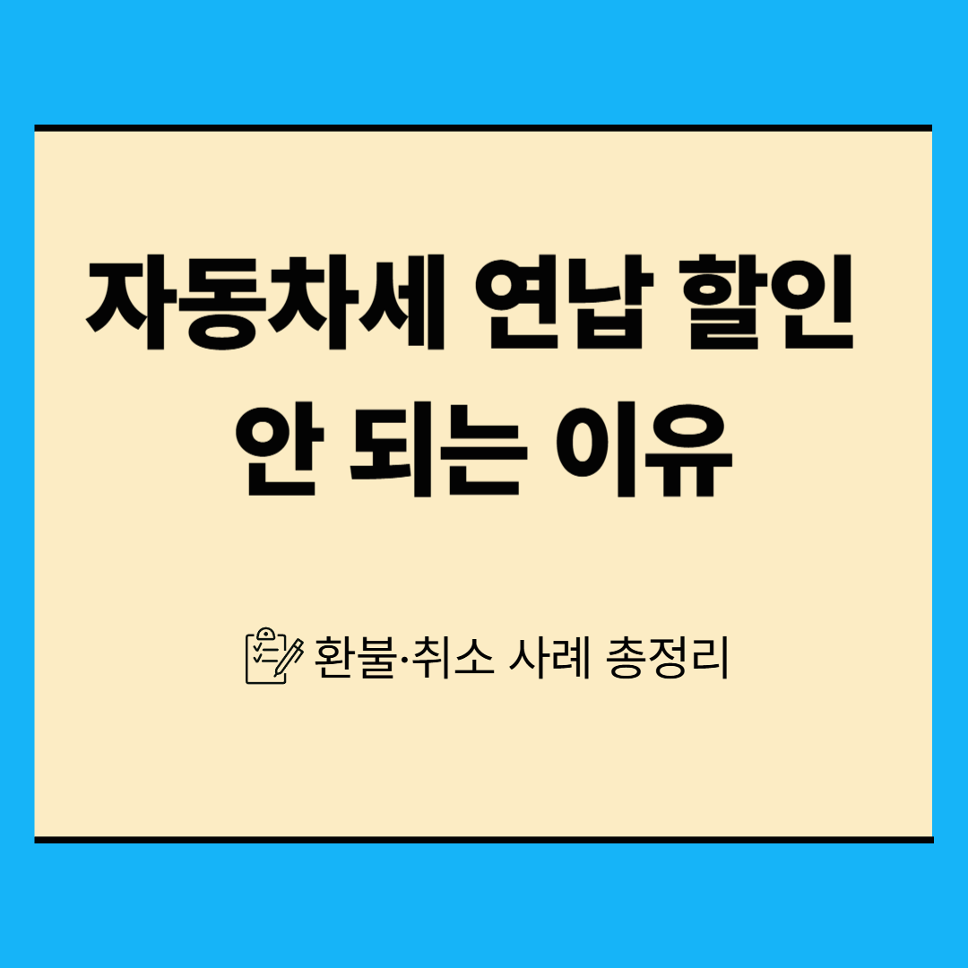 자동차세 연납 신청했는데 할인 안 되는 이유 7가지 (환불&middot;취소 포함)
