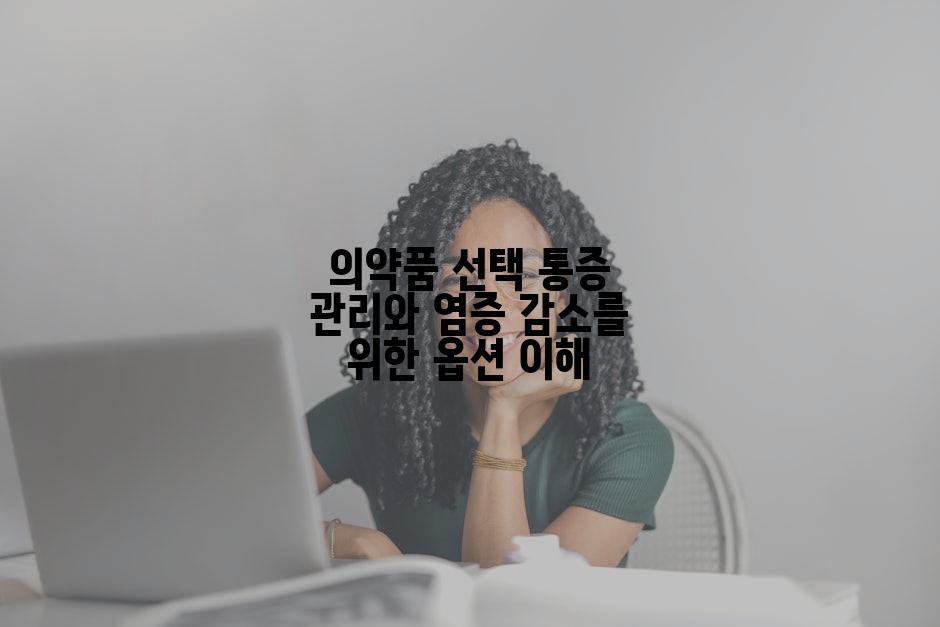 의약품 선택 통증 관리와 염증 감소를 위한 옵션 이해