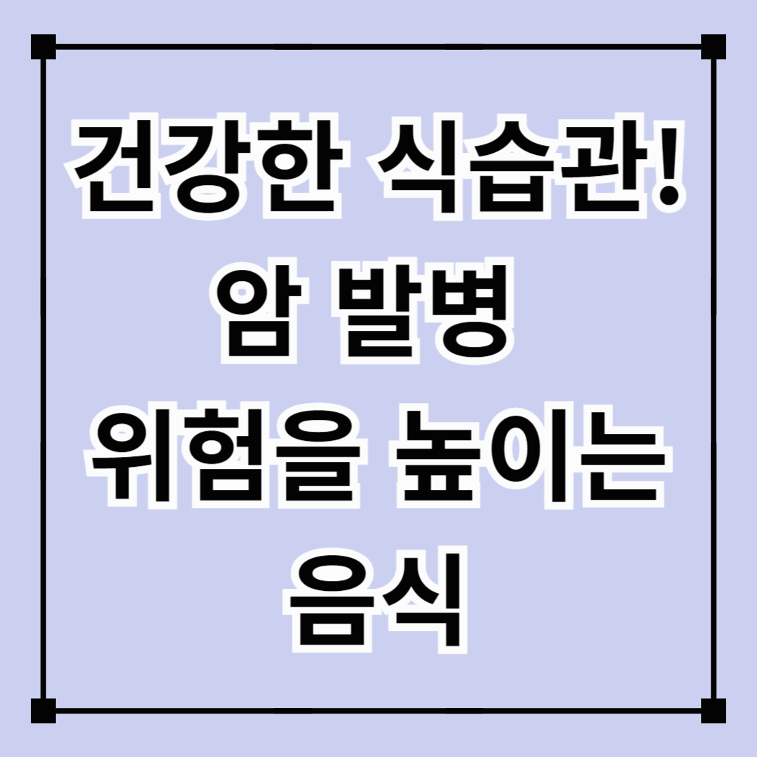 건강한 식습관! 암 발병 위험을 높이는 음식