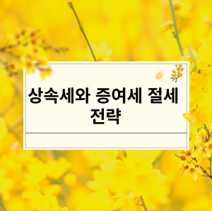 상속세와 증여세 절세 전략