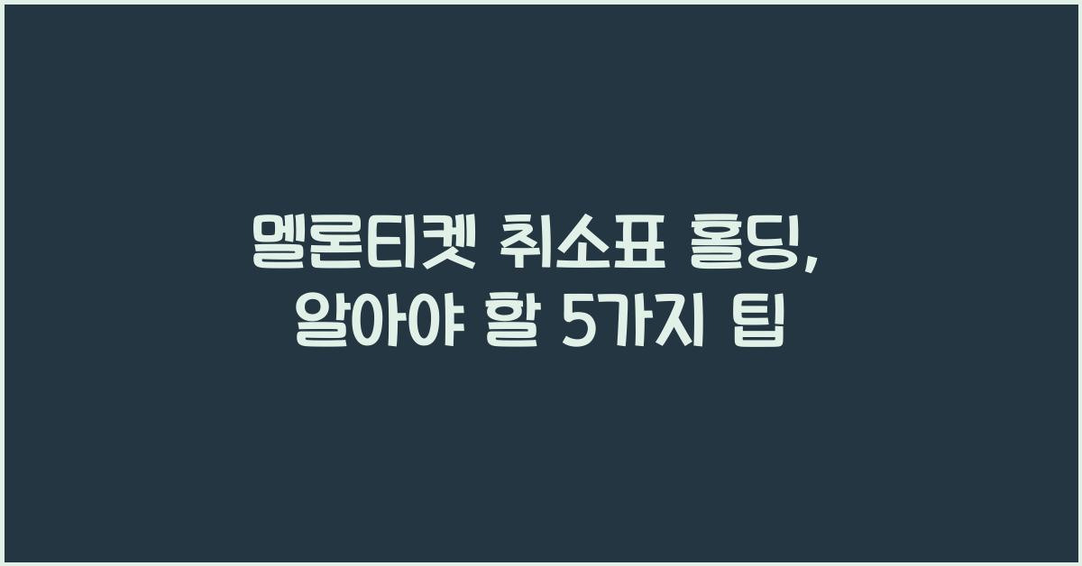 멜론티켓 취소표 홀딩