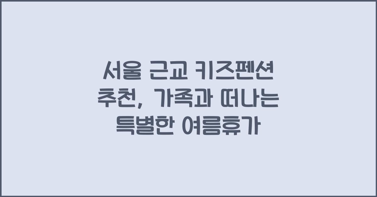서울 근교 키즈펜션 추천