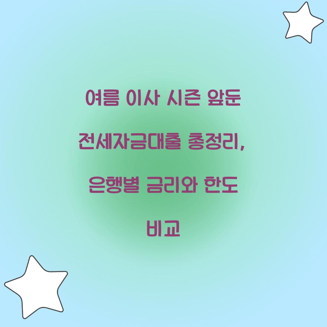 여름 이사 시즌 앞둔 전세자금대출 총정리: 은행별 비교