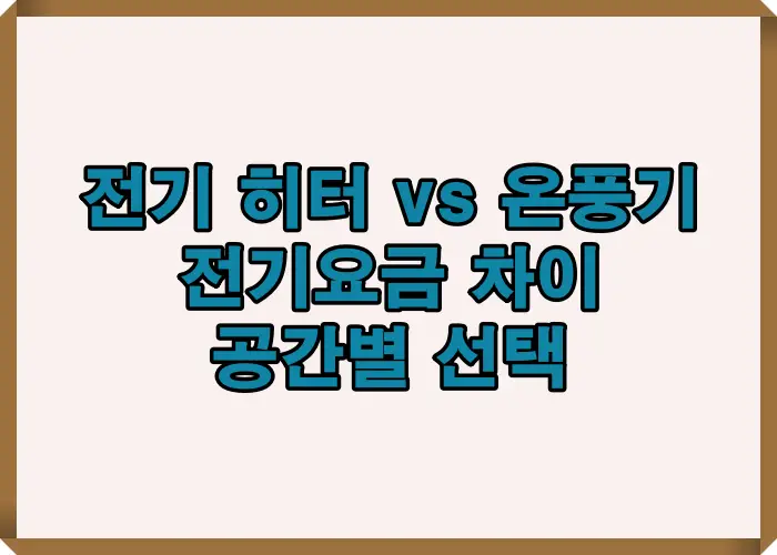 전기 히터 vs 온풍기 전기요금 차이를 개인공간과 전체공간 기준으로 비교해 어떤 난방기가 유리한지 판단할 수 있도록 정리한 비교 요약 이미지입니다