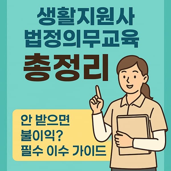"생활지원사 법정의무교육 총정리 – 안 받으면 불이익? 필수 이수 가이드"