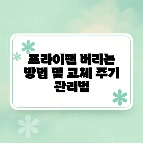 프라이팬 버리는 방법 및 교체 주기 관리법
