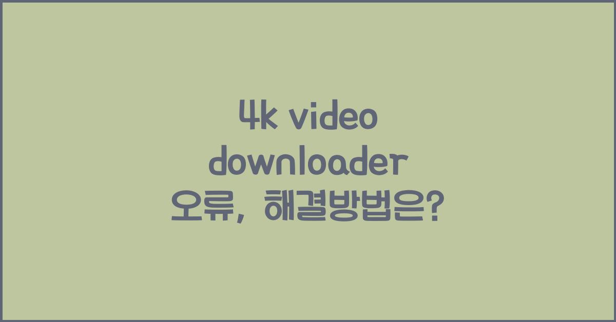4k video downloader 오류