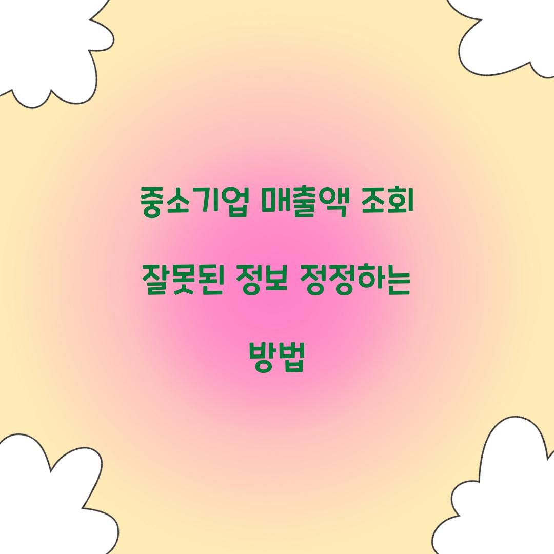 중소기업 매출액 조회 잘못된 정보 정정하는 방법