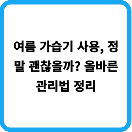 여름 가습기 사용, 정말 괜찮을까? 올바른 관리법 정리