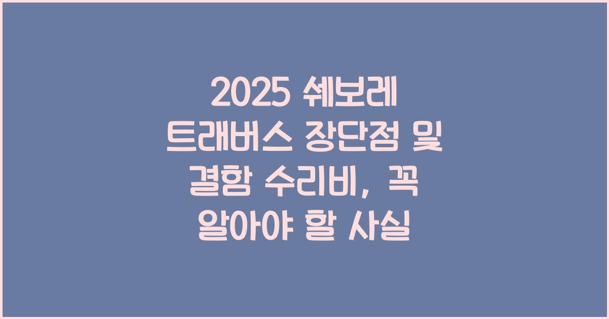 2025 쉐보레 트래버스 장단점 결함 수리비