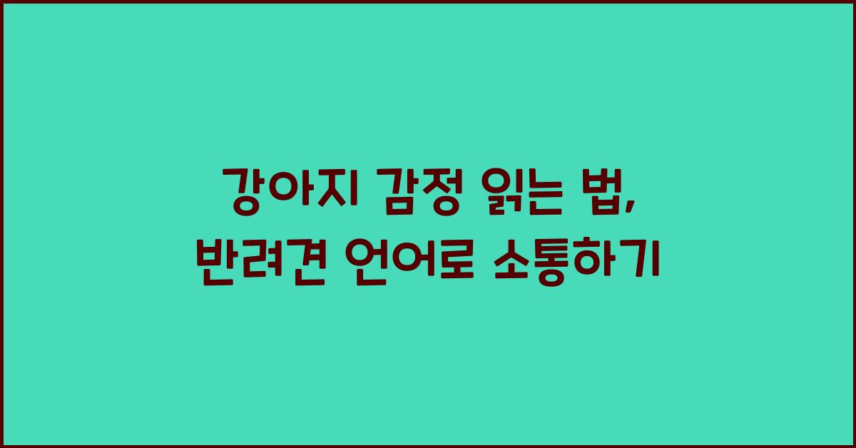 강아지 감정 읽는 법, 반려견 언어 이해