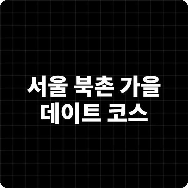 서울 북촌 가을 데이트 코스