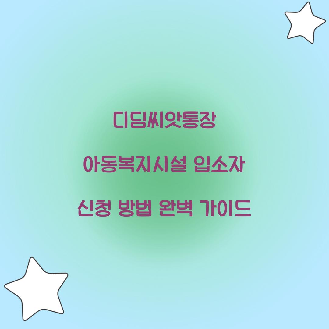 디딤씨앗통장 아동복지시설 입소자 신청 방법