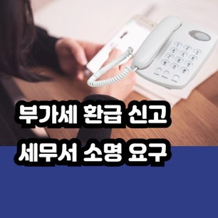 부가가치세 환급 신고 후 세무서의 소명 요구