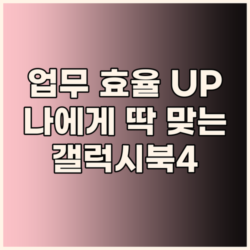업무 효율 UP 갤럭시북4 나에게 딱..