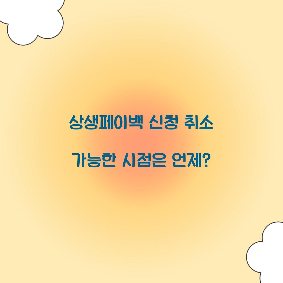 상생페이백 신청 취소 가능한 시점은 언제?