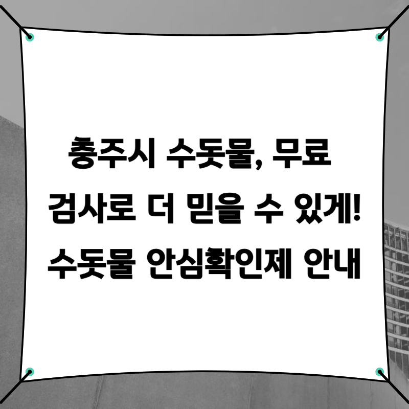 충주시 수돗물, 무료 검사로 더 믿을 수 있게! 수돗물 안심확인제 안내