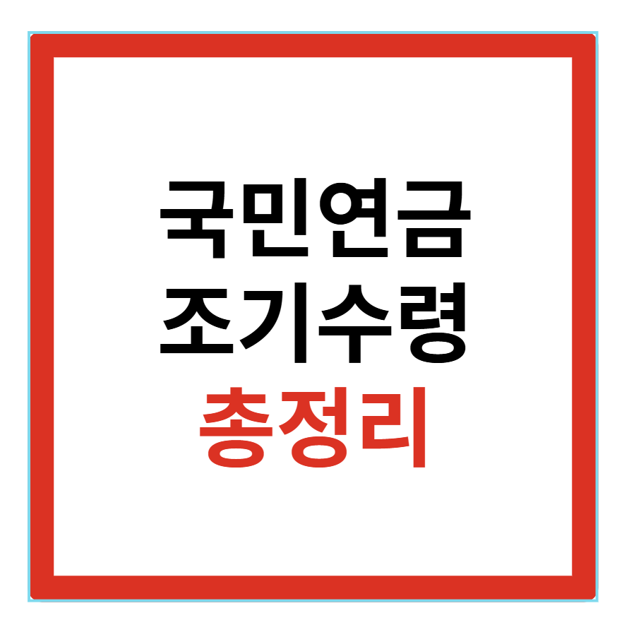 2026 국민연금 조기수령 조건, 수령액, 나이, 신청서류, 신청, 장단점, 소득